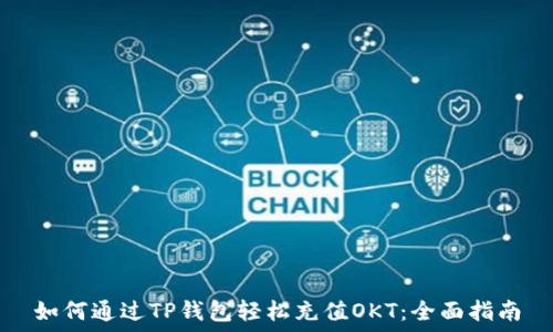   
如何通过TP钱包轻松充值OKT：全面指南
