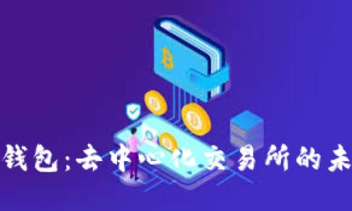 探索以太坊钱包：去中心化交易所的未来货币之旅