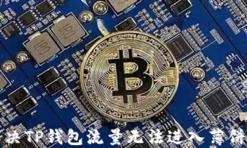 
如何解决TP钱包流量无法进入薄饼的问题