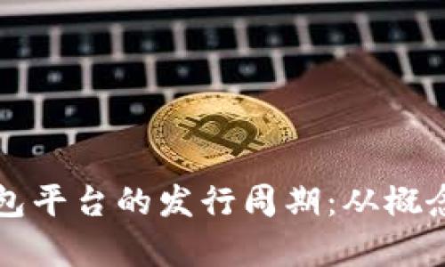 全面剖析区块链钱包平台的发行周期：从概念到上线的详尽指南