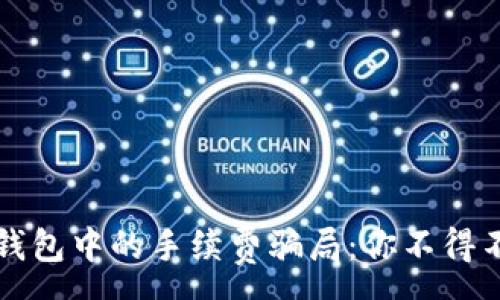 :
揭秘区块链钱包中的手续费骗局：你不得不知道的真相