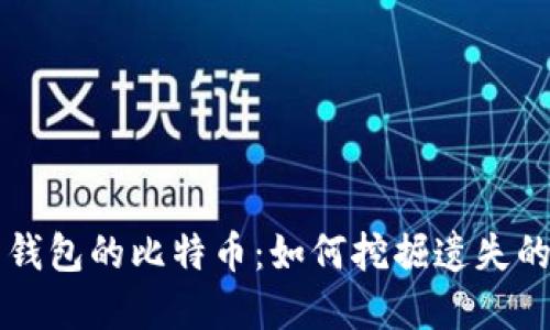 那些丢了钱包的比特币：如何挖掘遗失的数字资产