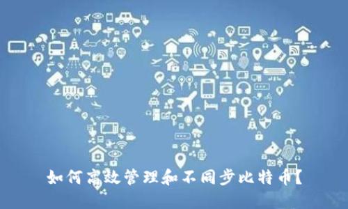 如何高效管理和不同步比特币？